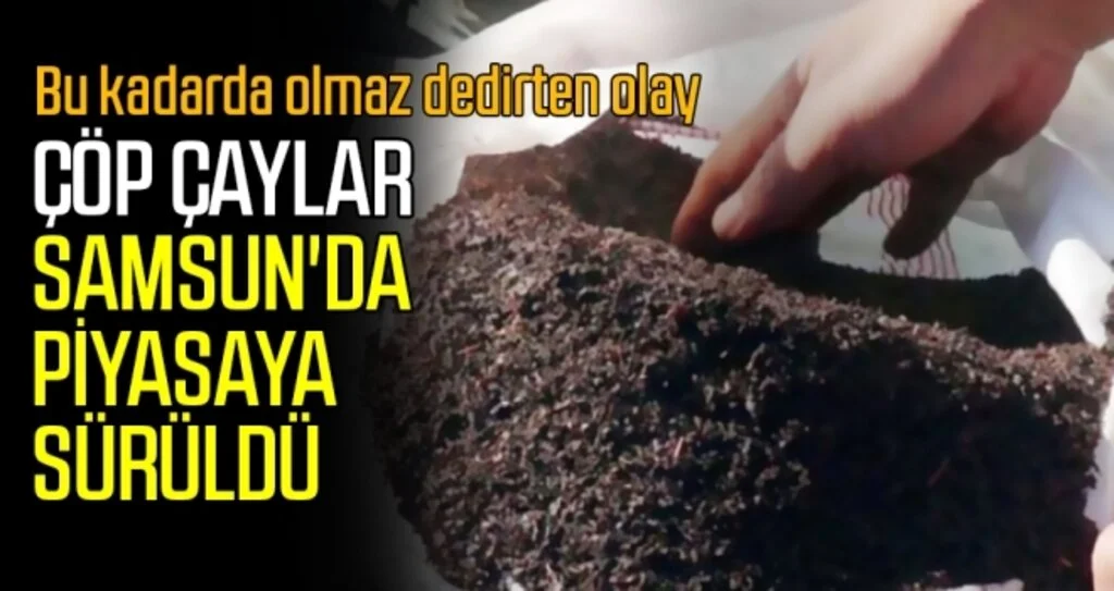 Çöp çaylar Samsun'da piyasaya sürüldü