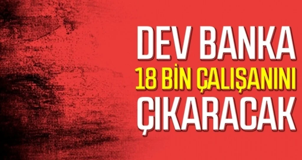 Dev Banka 18 Bin Çalışanını Çıkaracak