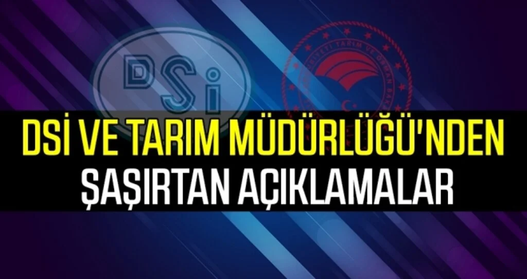 DSİ ve Tarım Müdürlüğü'nden ŞAŞIRTAN AÇIKLAMALAR 