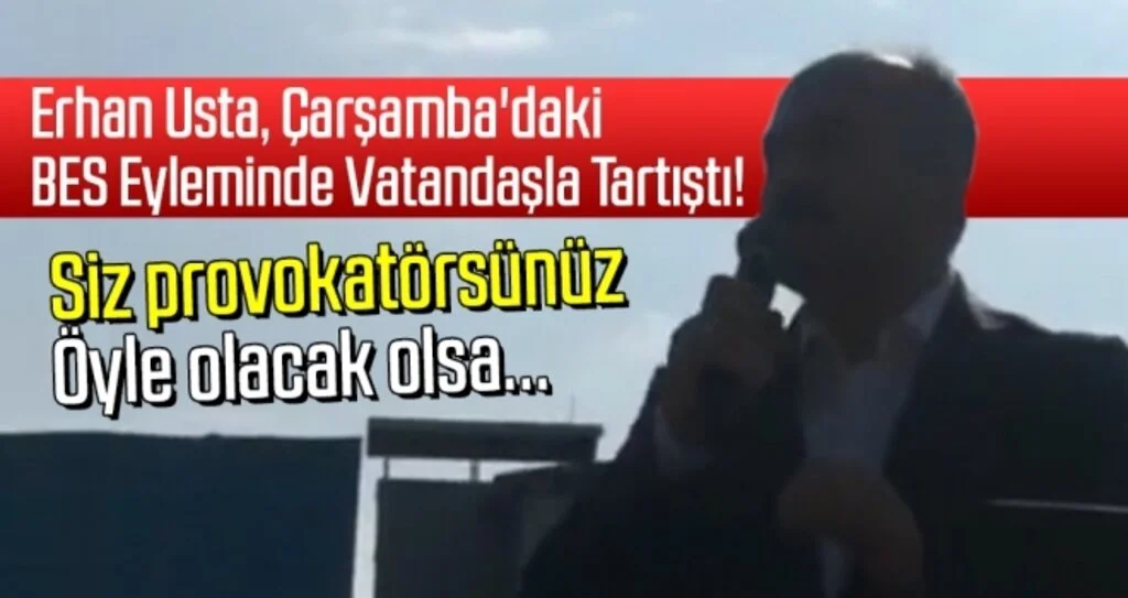 Erhan Usta Çarşamba'daki BES Eyleminde Vatandaşla Tartıştı! 'Siz Provokatörsünüz'