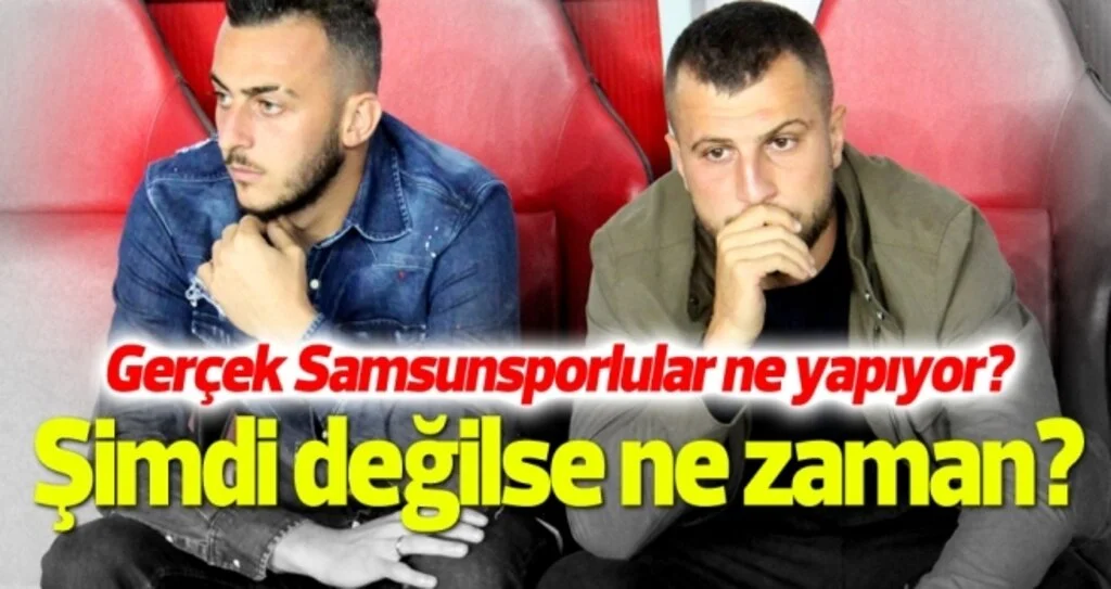 Gerçek Samsunsporlular ne yapıyor? Şimdi değilde ne zaman?
