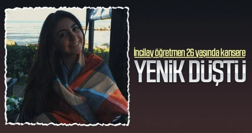 İncilay öğretmen 26 yaşında kansere yenik düştü
