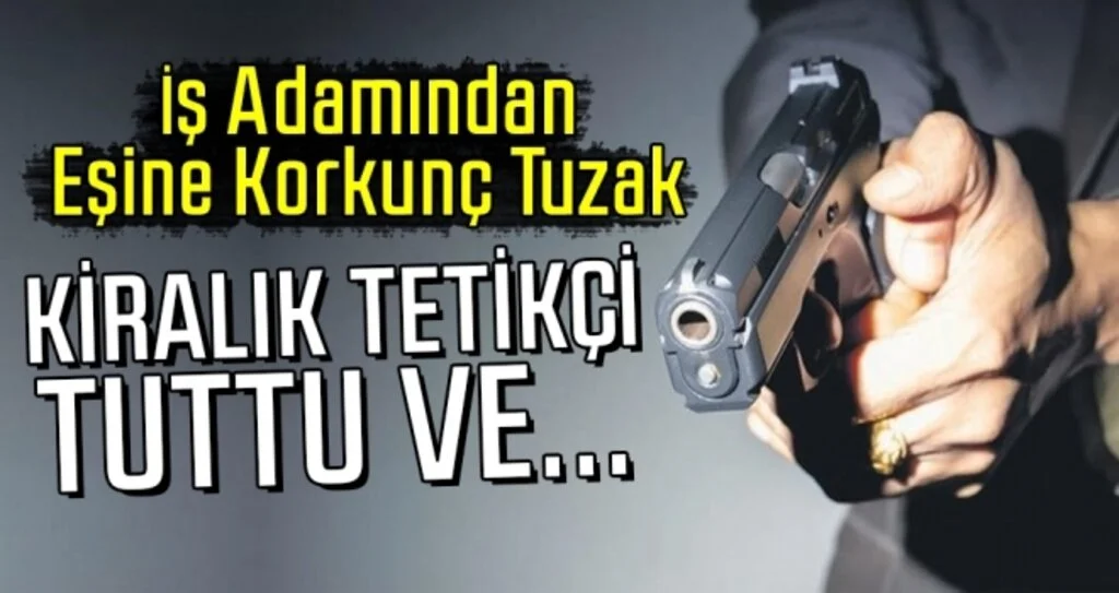 İş adamından eşine korkunç tuzak