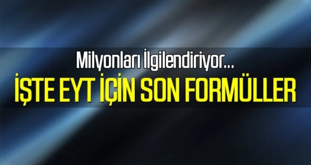 İşte Emeklilikte Yaşa Takılanlar (EYT) için son formüller!