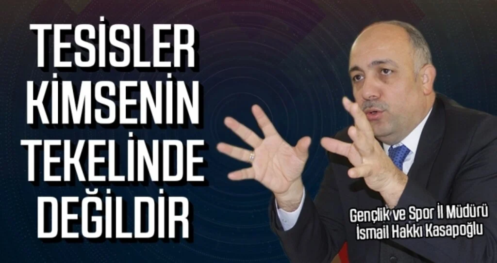Kasapoğlu: Tesisler Kimsenin Tekelinde Değildir