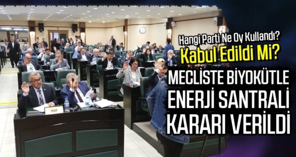 Meclisten Biyokütle Enerji Santrali Kararı Verildi Kim Ne Oy Kullandı? Kabul Edildi Mi?
