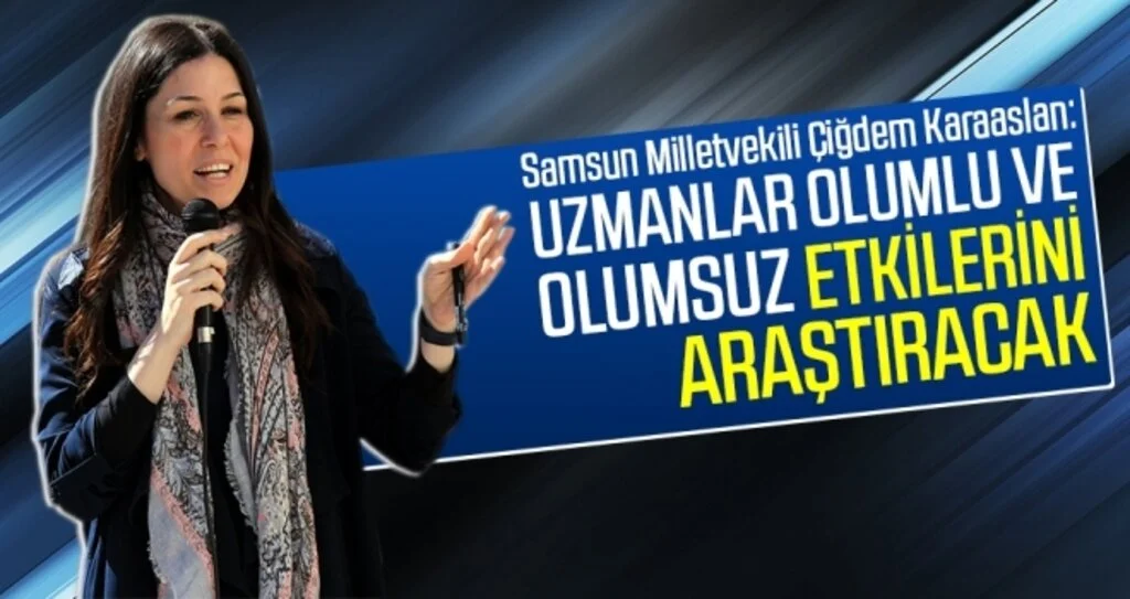 Milletvekili Karaaslan: Uzmanlar Olumlu ve Olumsuz Etkilerini Araştıracak