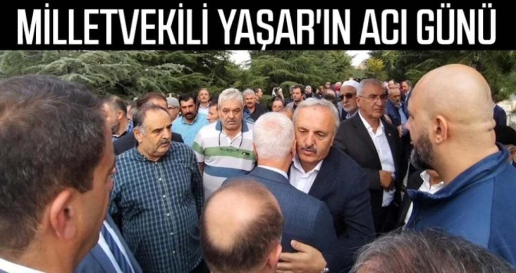 Milletvekili Yaşar'ın acı günü 