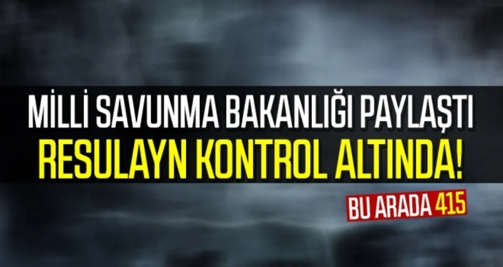 MSB'den Açıklama Resulayn Kontrol Altına Alındı