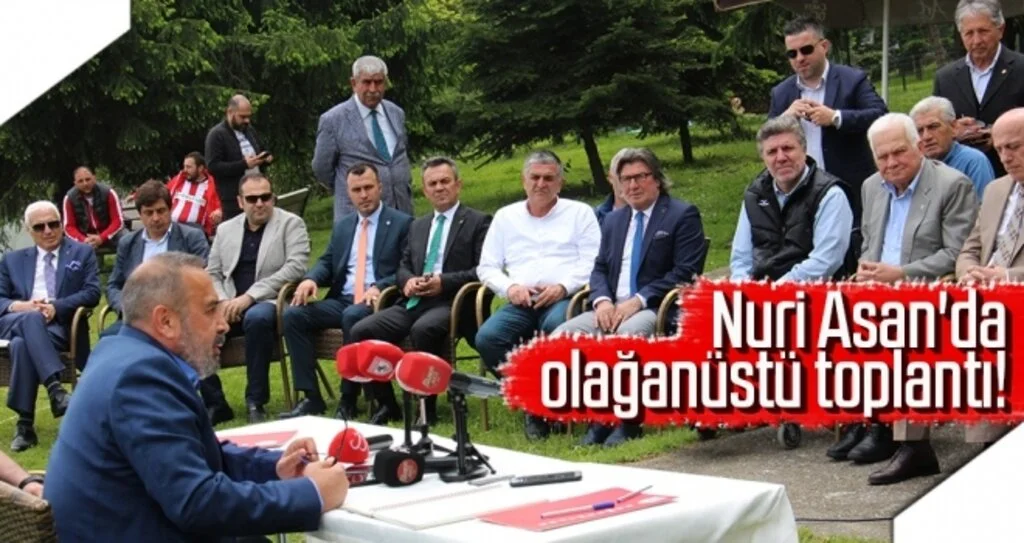 Nuri Asan'da olağanüstü toplantı!