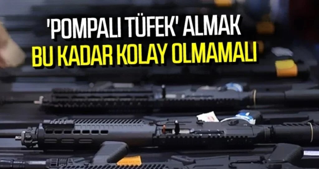 'Pompalı tüfek' almak bu kadar kolay olmamalı