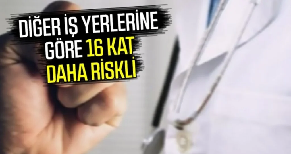 'Sağlık kurumunda çalışmak, diğer iş yerlerine göre 16 kat daha riskli'
