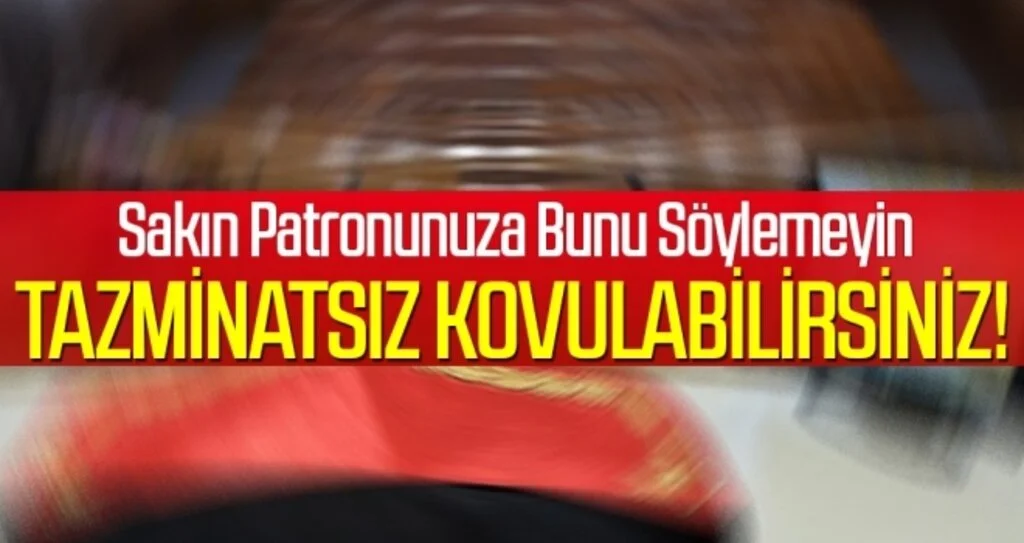 Sakın Patronunuza Bunu Söylemeyin Tazminatsız Kovulabilirsiniz