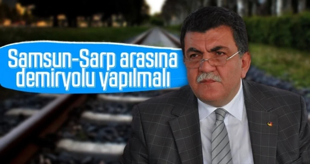 Samsun-Sarp arasına demiryolu yapılmalı
