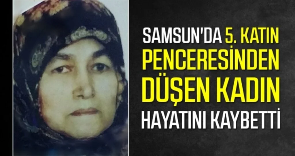 Samsun'da 5. katın penceresinden düşen kadın hayatını kaybetti