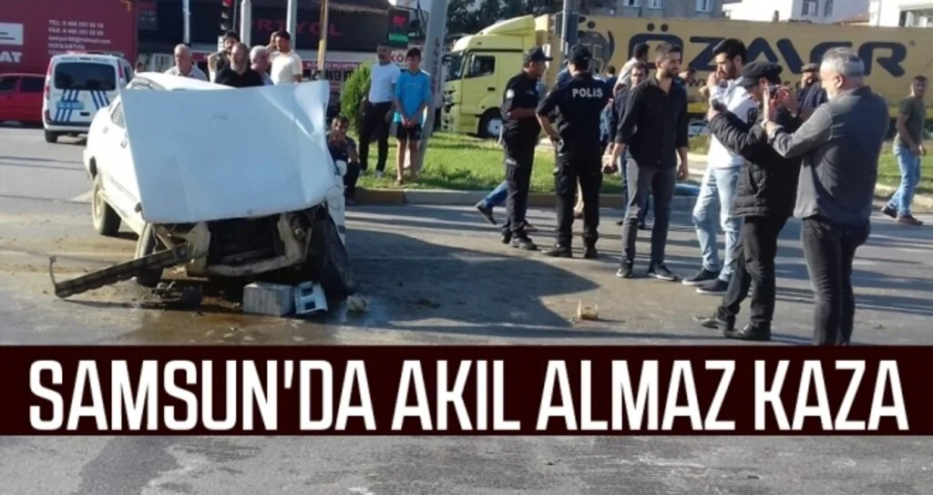Samsun'da Akıl almaz kaza