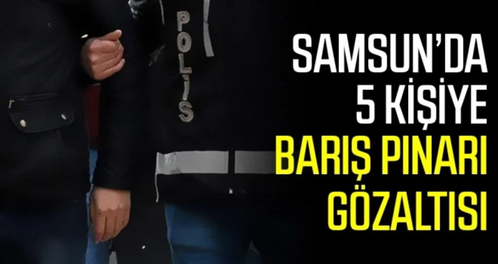 Samsun'da Barış Pınarı Harekâtı karşıtı paylaşım yapan 5 kişiye gözaltı