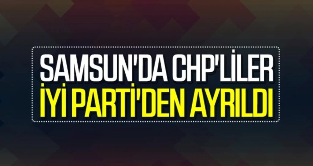 Samsun'da CHP'liler İYİ Parti'den ayrıldı