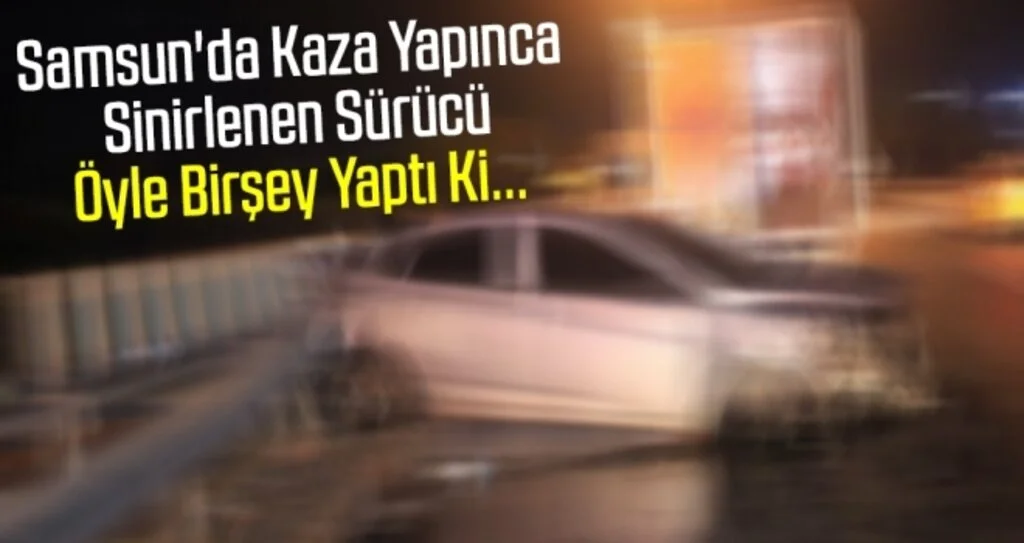 Samsun'da Kaza yapınca sinirlenen sürücü Öyle Birşey Yaptı Ki...