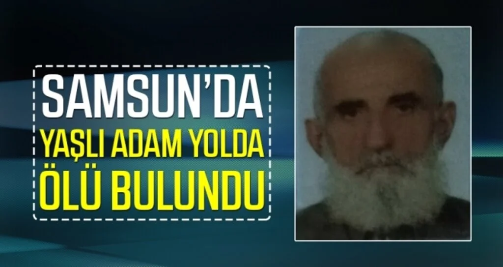 Samsun'da Yaşlı adam yolda ölü bulundu