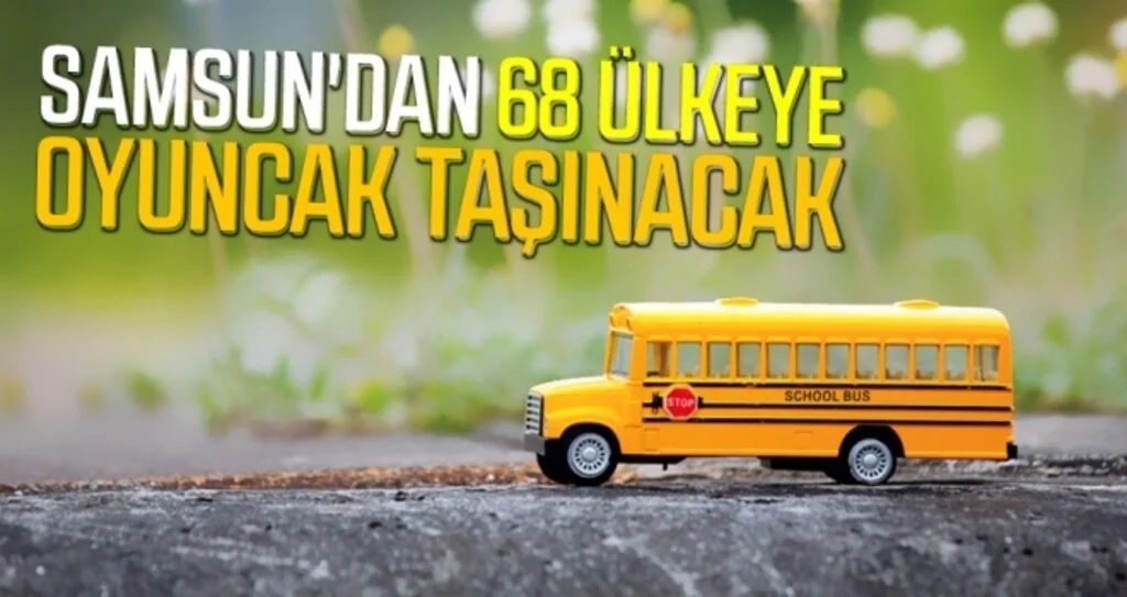 Samsun'dan 68 ülkeye oyuncak taşınacak