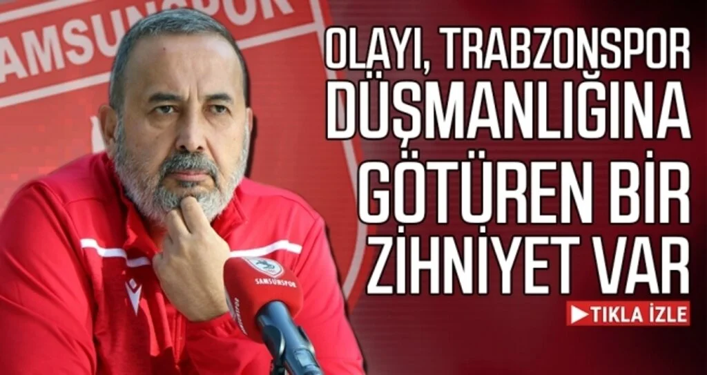 Samsunspor Başkanı İsmail Uyanık: Olayı, Trabzonspor Düşmanlığına Götüren Bir Zihniyet Var