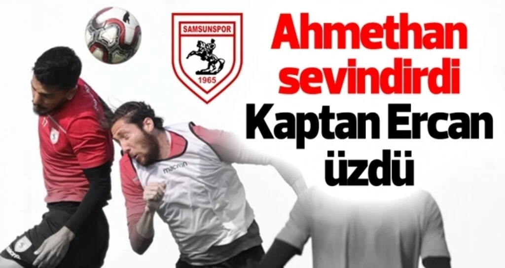 Samsunspor Haberleri | Ahmethan sevindirdi Kaptan Ercan üzdü