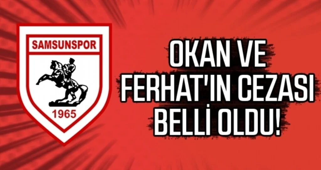 Samsunspor Haberleri | Okan ve Ferhat'ın Cezası Belli Oldu!