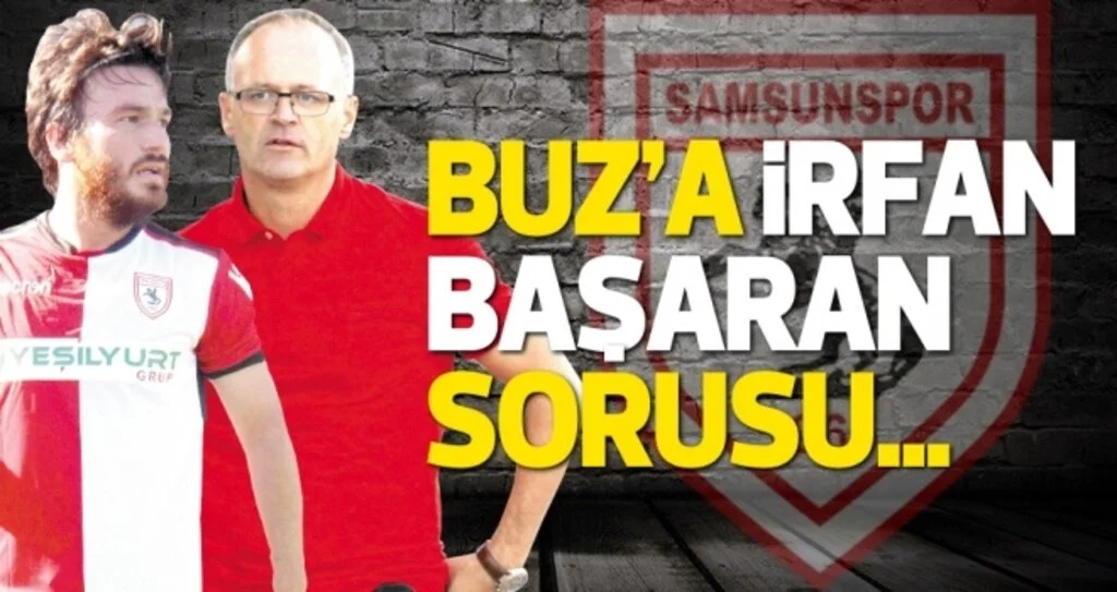 Samsunspor Haberleri | Teknik patron Buz'a İrfan Başaran sorusu