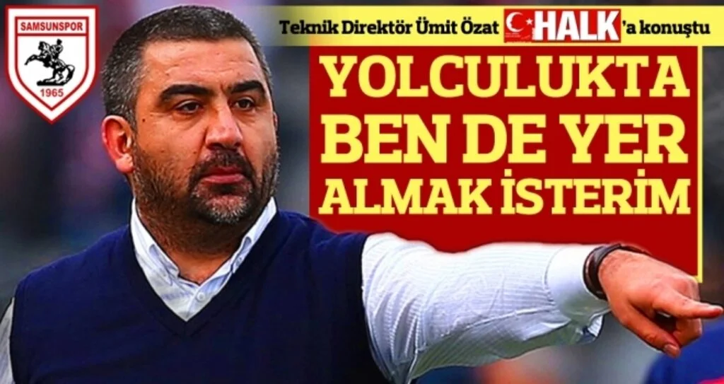 Samsunspor Haberleri | Ümit Özat: Bu yolculukta yer almak isterim