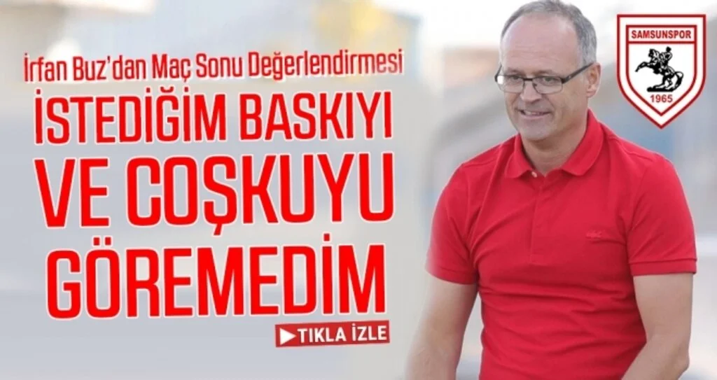 Samsunspor Teknik Direktörü İrfan Buz'dan Maç Sonu Değerlendirmesi