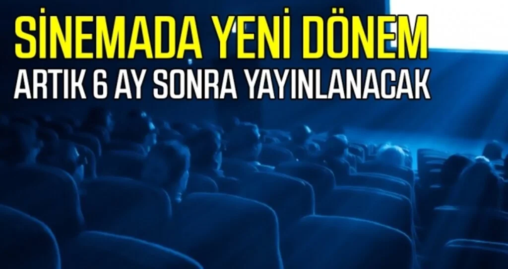 Sinema Sektöründe Yeni Dönem Artık 6 Ay Sonra Yayınlanacak