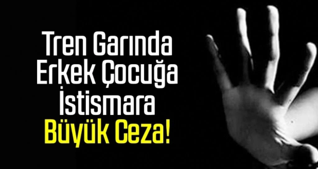 Tren garında erkek çocuğa istismara Büyük Ceza!