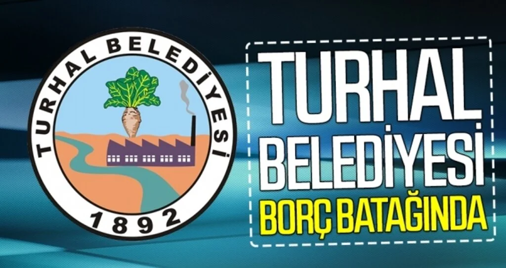 Turhal Belediyesi borç batağında