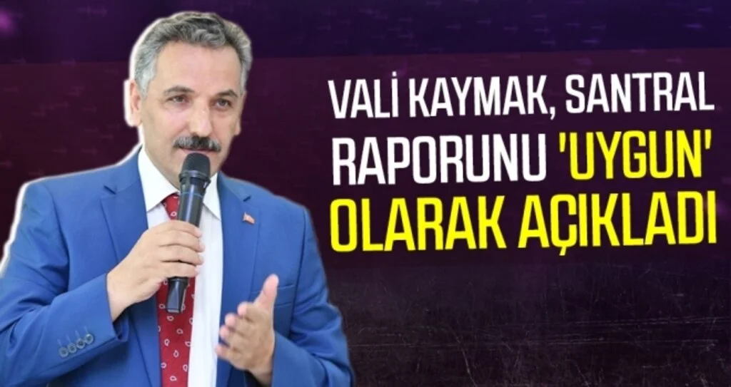 Vali Kaymak, Santral raporunu 'uygun' olarak açıkladı