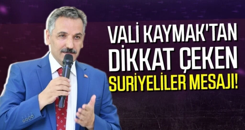 Vali Osman Kaymak'tan dikkat çeken Suriyeliler mesajı!