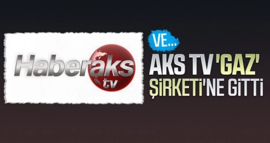 VE... AKS TV, 'GAZ' ŞİRKETİ'NE GİTTİ