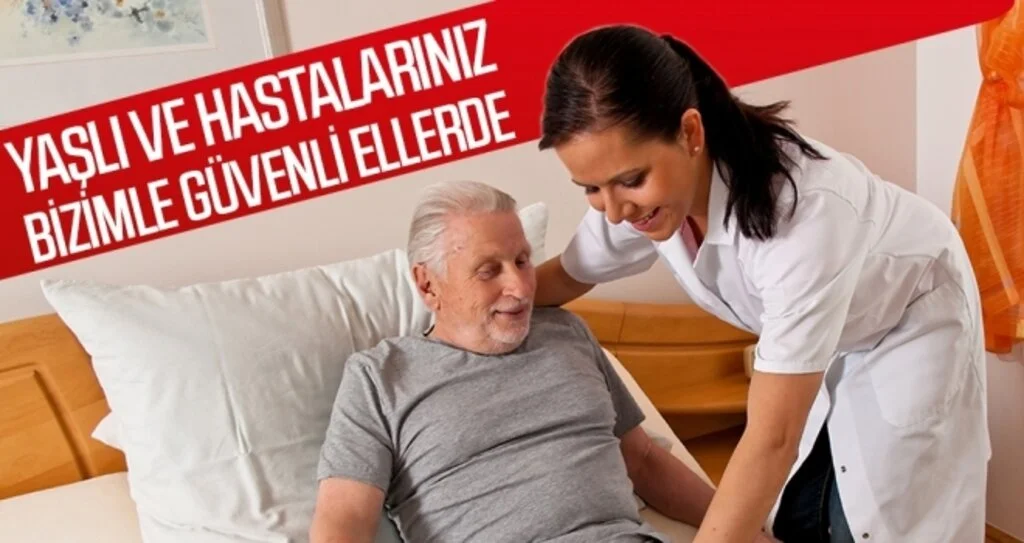 'Yaşlı ve hastalarınız Bizimle Güvenli Ellerde'