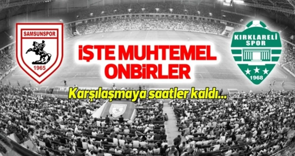 Yılport Samsunspor - Kırklarelispor (Muhtemel 11'ler)