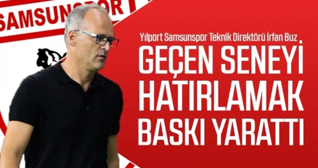 Yılport Samsunspor Teknik Direktörü İrfan Buz: Geçen seneyi hatırlamak baskı yarattı