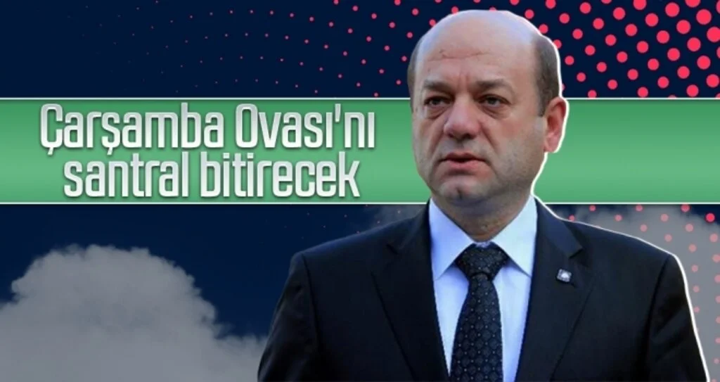 ZMO Samsun Şubesi eski Başkanı Tosun: 'Çarşamba Ovası'nı santral bitirecek'