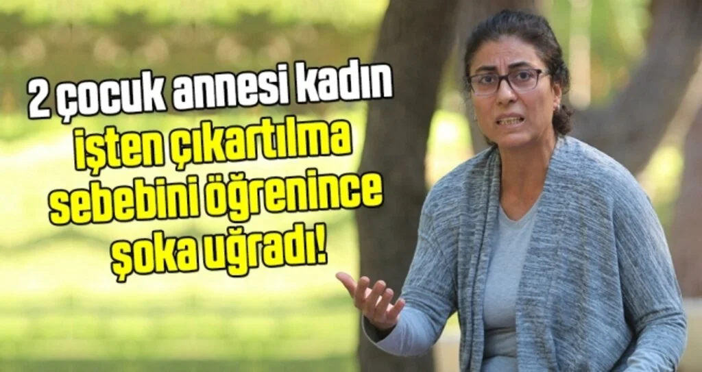 2 çocuk annesi kadın, işten çıkartılma sebebini öğrenince şoka uğradı