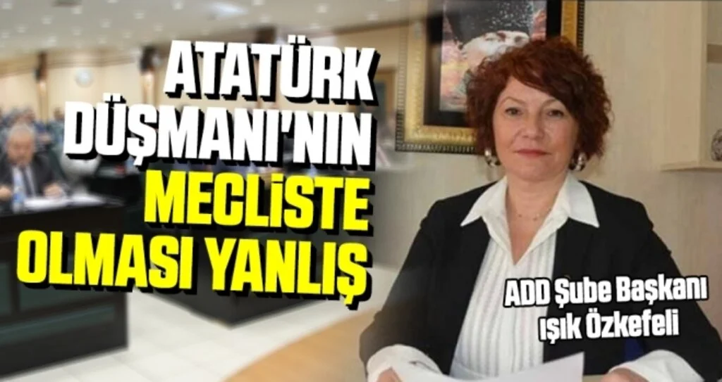 ADD Şube Başkanı Özkefeli: Atatürk Düşmanı'nın mecliste olması yanlış