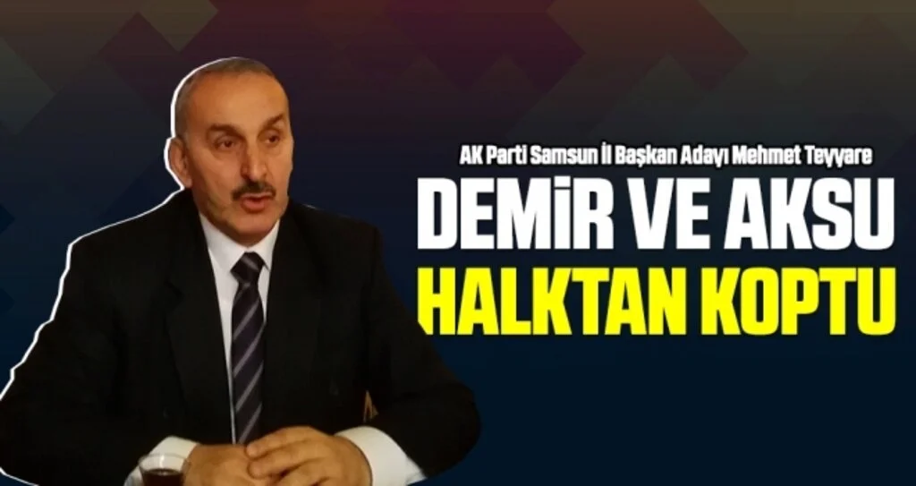 AK Parti Samsun İl Başkan Adayı Teyyare: Demir ve Aksu Halktan Koptu 