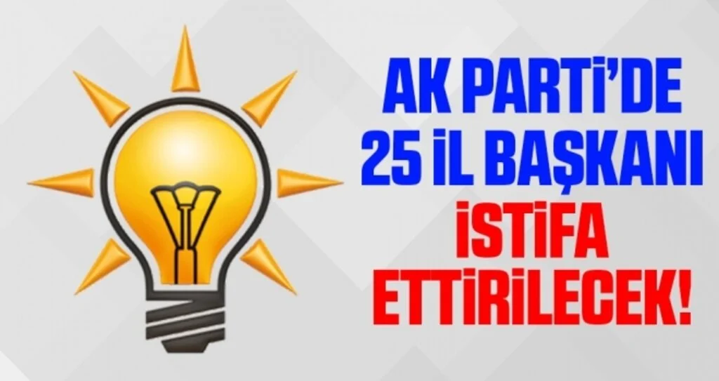 Ak Parti’de 25 il başkanı istifa ettirilecek!