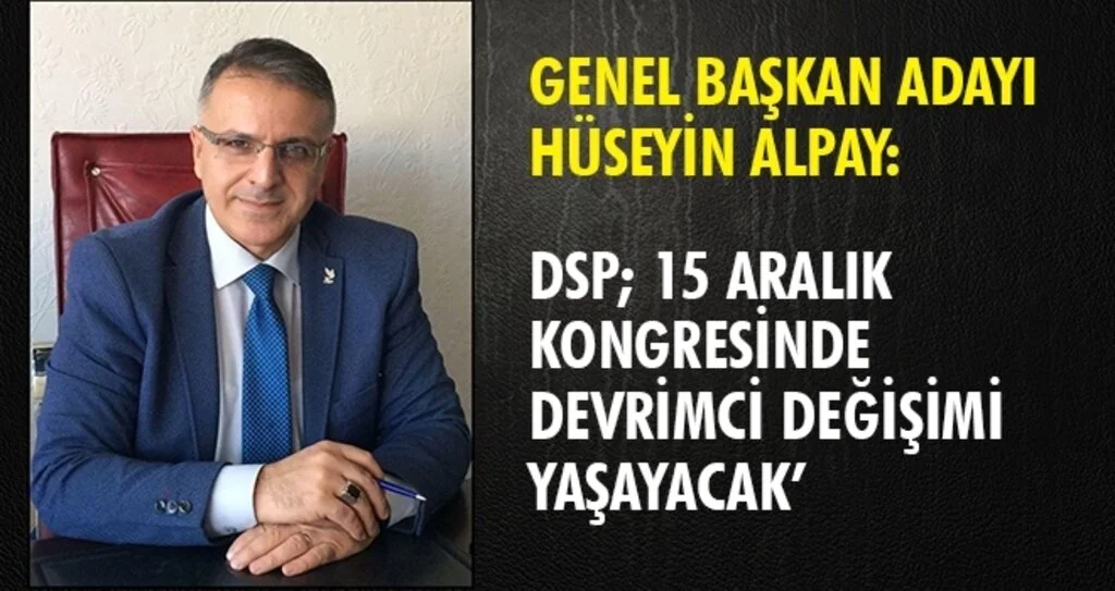 ALPAY: ‘DSP 15 ARALIK KONGRESİNDE DEVRİMCİ DEĞİŞİMİ YAŞAYACAK’