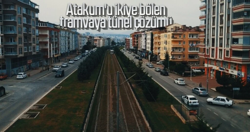 Atakum'u ikiye bölen tramvaya tünel çözümü