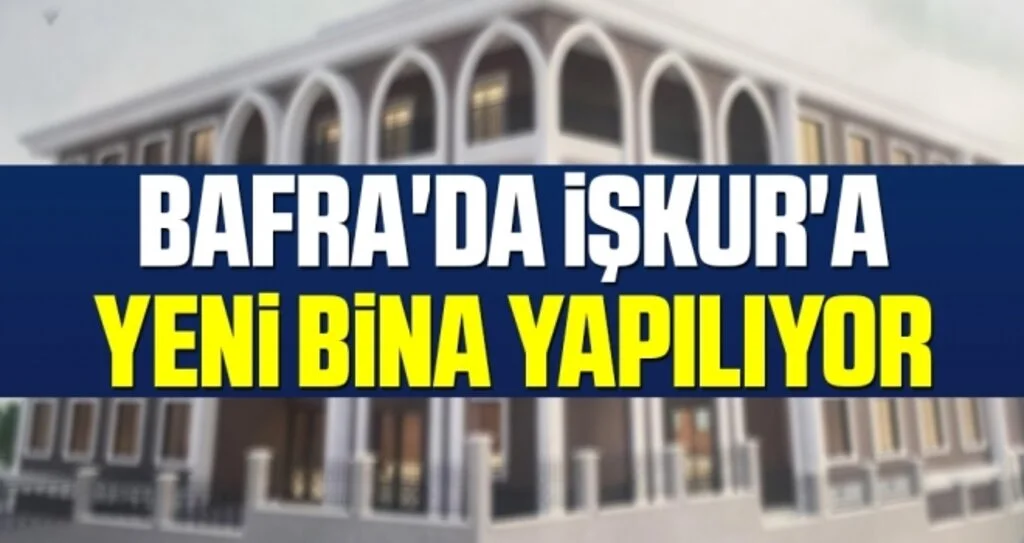 Bafra'da İŞKUR'a yeni bina yapılıyor