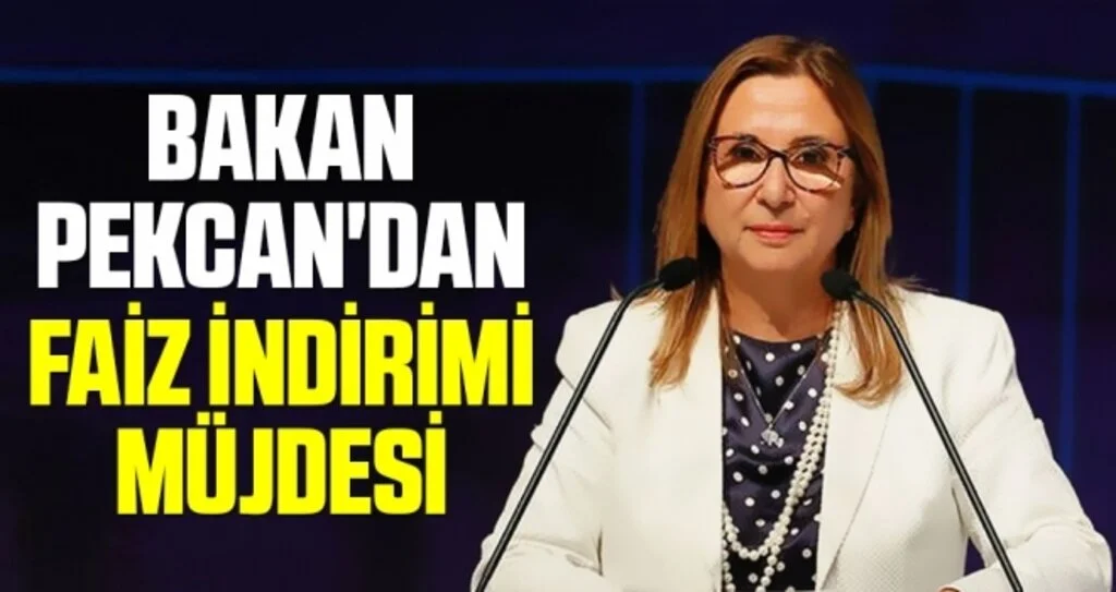 Bakan Pekcan'dan Faiz İndirimi Müjdesi