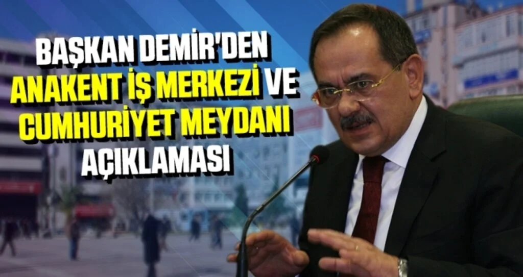 Başkan Demir'den Anakent İş Merkezi ve Cumhuriyet Meydanı Açıklaması
